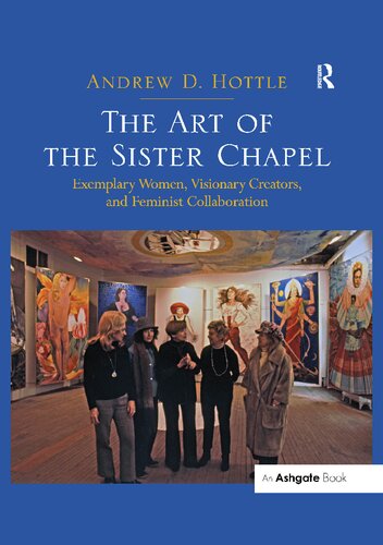 The Art Of The Sister Chapel Exemplary Women Visionary Creators And Feminist Collaboration Andrew D Hottle