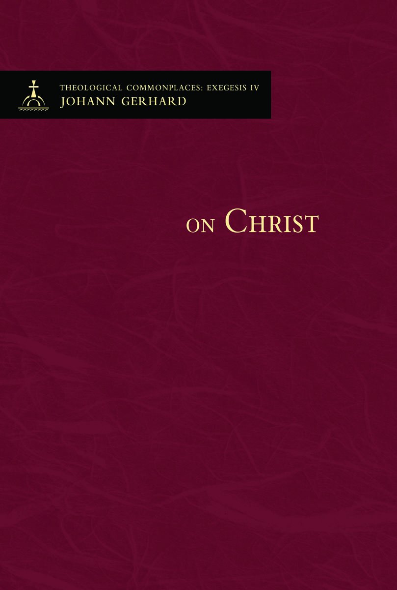 On The Person And Office Of Christ Theological Commonplaces Johann Gerhard