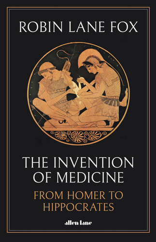 The Invention Of Medicine From Homer To Hippocrates Us Edition Robin Lane Fox
