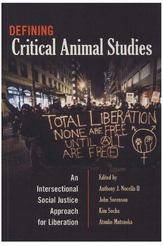 Defining Critical Animal Studies An Intersectional Social Justice Approach For Liberation Anthony J Nocella Ii John Sorenson Kim Socha Atsuko Matsuoka