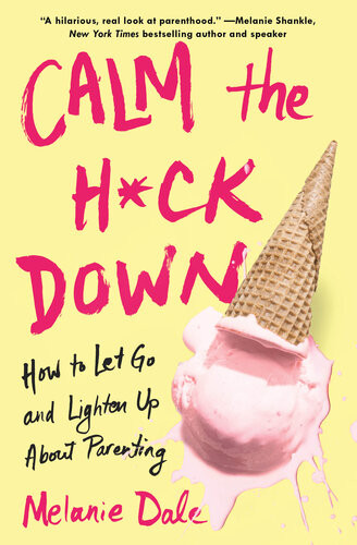 Calm The Hck Down How To Let Go And Lighten Up About Parenting Melanie Dale