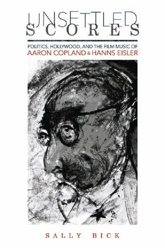 Unsettled Scores Politics Hollywood And The Film Music Of Aaron Copland And Hanns Eisler Sally Bick