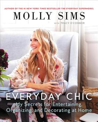 Everyday Chic My Secrets For Entertaining Organizing And Decorating At Home Molly Sims