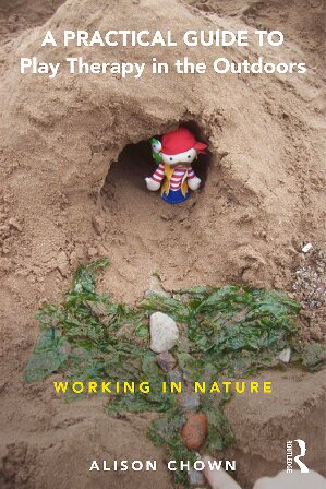 A Practical Guide To Play Therapy In The Outdoors Working In Nature 1st Edition Alison Chown