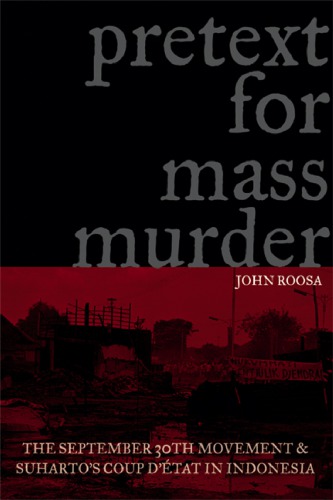 Pretext For Mass Murder The September 30th Movement And Suhartos Coup Dtat In Indonesia American Council Of Learned Societies Gerakan Tigapuluh September Partai Komunis Indonesia Roosa