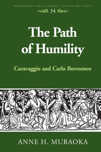 The Path Of Humility Caravaggio And Carlo Borromeo Renaissance And Baroque Studies And Texts 34 Anne H Muraoka