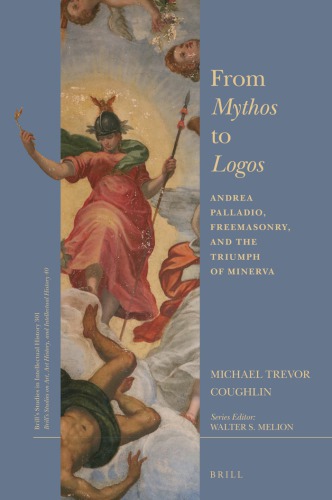 From Mythos To Logos Andrea Palladio Freemasonry And The Triumph Of Minerva Michael Trevor Coughlin