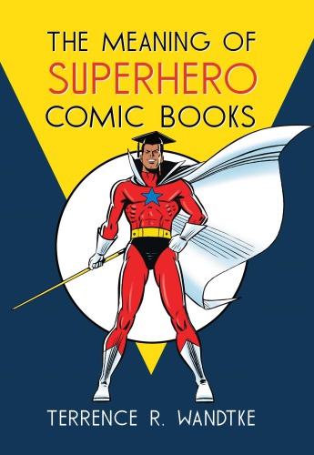 The Meaning Of Superhero Comic Books Terrence R Wandtke