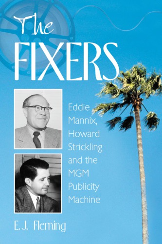The Fixers Eddie Mannix Howard Strickling And The Mgm Publicity Machine Metrogoldwynmayermetrogoldwynmayer Mannix