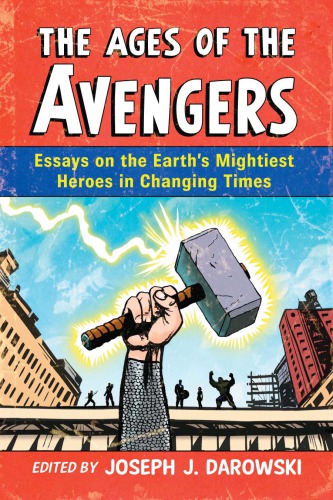 The Ages Of The Avengers Essays On The Earths Mightiest Heroes In Changing Times Darowski