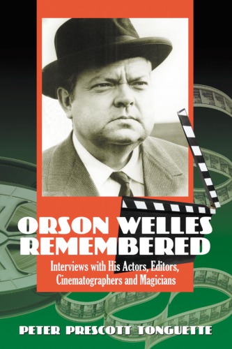 Orson Welles Remembered Interviews With His Actors Editors Cinematographers And Magicians Tonguette