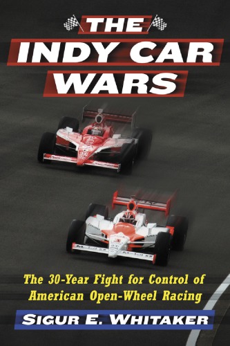 The Indy Car Wars The 30year Fight For Control Of American Openwheel Racing Championship Auto Racing Teams Organization Whitaker