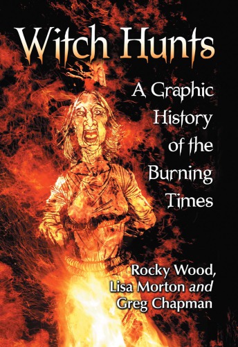 Witch Hunts A Graphic History Of The Burning Times Wood Rockymorton