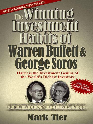 The Winning Investment Habits Of Warren Buffett George Soros Harness The Investment Genius Of The Worlds Richest Investors Buffett