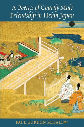 A Poetics Of Courtly Male Friendship In Heian Japan Schalow Paul Gordon