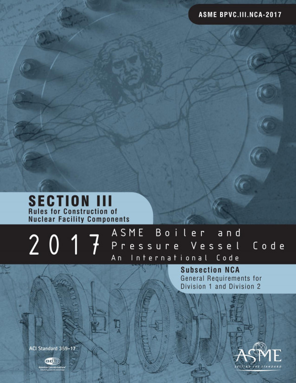 2017 Asme Boiler And Pressure Vessel Code Section Iii Rules For Construction Of Nuclear Facilities Components Subsection Mca General Requirements For Division 1 And Division 2 1st Edition American Society Of Mechanical Engineers