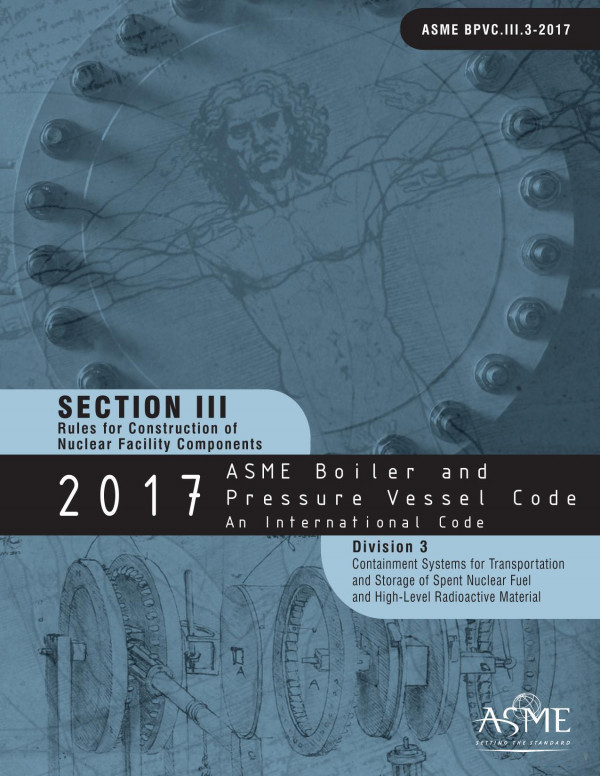2017 Asme Boiler And Pressure Vessel Code Section Iii Rules For Construction Of Nuclear Facility Components Divison 3 Containment Systems Transport Packagings For Spent Nuclear Fuel High Level Radioactive Waste 1st Edition American Society Of Mechanical Engineers