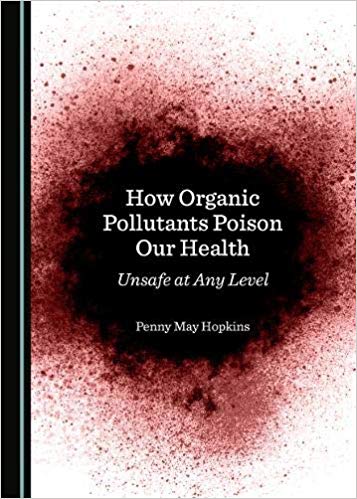 How Organic Pollutants Poison Our Health Unsafe At Any Level Penny May Hopkins
