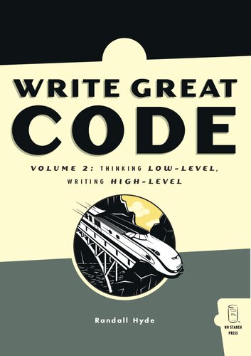 Write Great Code Volume 2 Thinking Lowlevel Writing Highlevel 1st Edition Randall Hyde