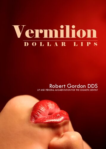 Vermilion Dollar Lips Lip And Perioral Augmentation For The Esthetic Health Care Practitioner 1st Edition Dr Robert Gordon