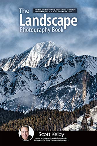 The Landscape Photography Book The Stepbystep Techniques You Need To Capture Breathtaking Landscape Photos Like The Pros Scott Kelby