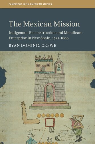 The Mexican Mission Indigenous Reconstruction And Mendicant Enterprise In New Spain 15211600 Ryan Dominic Crewe