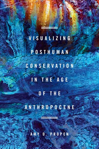 Visualizing Posthuman Conservation In The Age Of The Anthropocene Amy D Propen