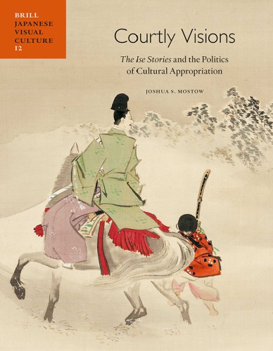 Courtly Visions The Ise Stories And The Politics Of Cultural Appropriation Joshua S Mostow