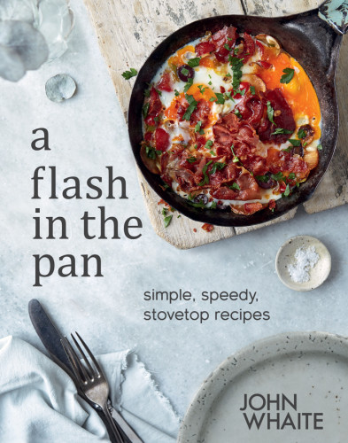 A Flash In The Pan Simple Speedy Stovetop Recipes John Whaite