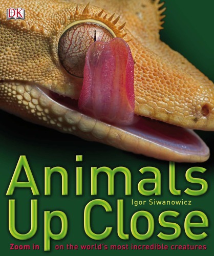 Animals Up Close Zoom In On The Worlds Most Incredible Creatures Dorling Kindersley Limited Siwanowicz