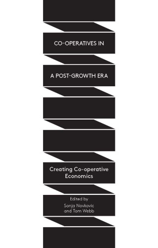 Cooperatives In A Postgrowth Era Creating Cooperative Economics Novkovic