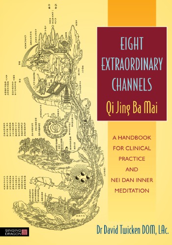 Eight Extraordinary Channels Qi Jing Ba Mai A Handbook For Clinical Practice And Nei Dan Inner Meditation Twicken