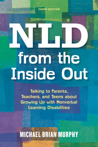 Nld From The Inside Out Talking To Parents Teachers And Teens About Growing Up With Nonverbal Learning Disabilities 3rd Edition Murphy