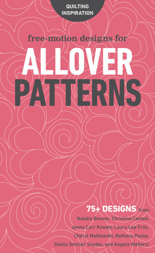 Freemotion Designs For Allover Patterns 75 Designs From Natalia Bonner Christina Cameli Jenny Carr Kinney Laura Lee Fritz Cheryl Malkowski Bethany Pease Sheila Sinclair Snyder And Angela Walters Publishing