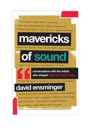 Mavericks Of Sound Conversations With Artists Who Shaped Indie And Roots Music Ensminger