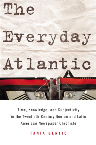 The Everyday Atlantic Time Knowledge And Subjectivity In The Twentiethcentury Iberian And Latin American Newspaper Chronicle Gentic