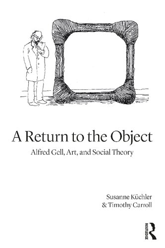 A Return To The Object Algred Gell Art And Social Theory 1st Edition Susanne Kuechler