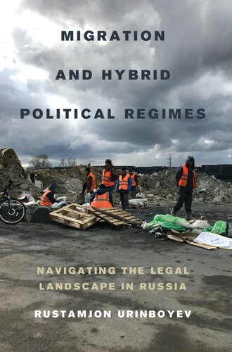Migration And Hybrid Political Regimes Navigating The Legal Landscape In Russia Rustamjon Urinboyev