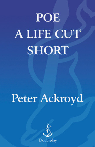 Poe A Life Cut Short Ackroyd Peter Poe Edgar Allan