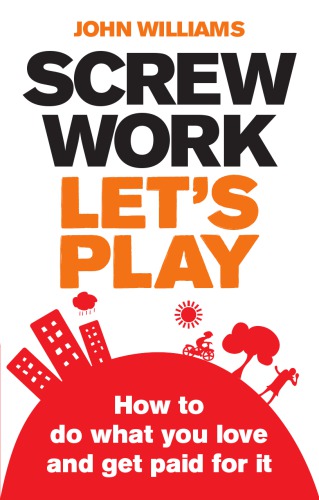 Screw Work Lets Play How To Do What You Love And Get Paid For It Williams