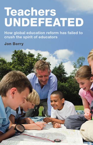 Teachers Undefeated How Global Education Reform Has Failed To Crush The Spirit Of Educators Berry