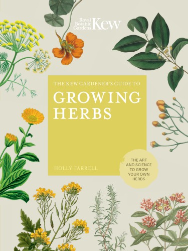 The Kew Gardeners Guide To Growing Herbs The Art And Science To Grow Your Own Herbs 1st Edition Royal Botanic Gardens Kew