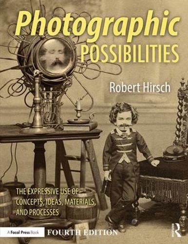 Photographic Possibilities The Expressive Use Of Concepts Ideas Materials And Processes 4 Ed 4th Edition Hirsch Robert