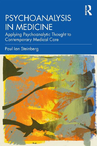 Psychoanalysis In Medicine Applying Psychoanalytic Thought To Contemporary Medical Care Paul Ian Steinberg