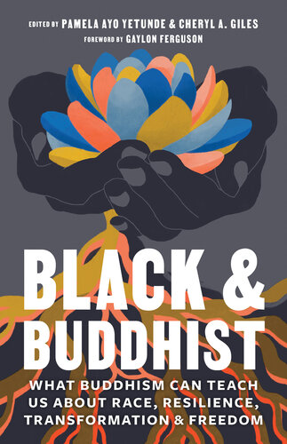 Black Buddhist What Buddhism Can Teach Us About Race Resilience Transformation And Freedom Cheryl A Giles Pamela Ayo Yetunde