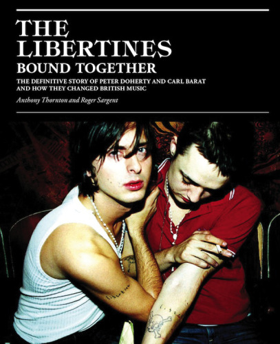 The Libertines Bound Together The Definitive Story Of Peter Doherty And Carl Barat And How They Changed British Music Libertines Sargent