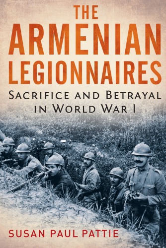 The Armenian Legionnaires Sacrifice And Betrayal In World War I Pattie