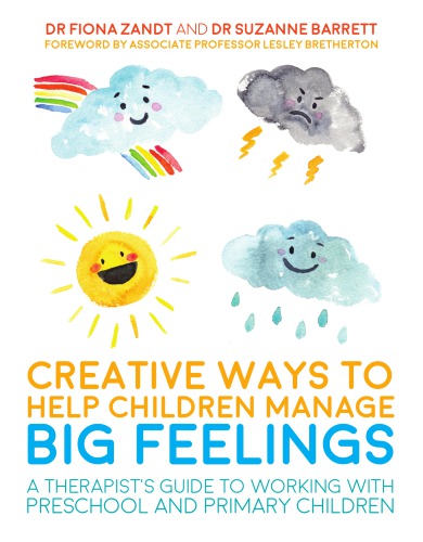 Creative Ways To Help Children Manage Big Feelings A Therapists Guide To Working With Preschool And Primary Children Zandt