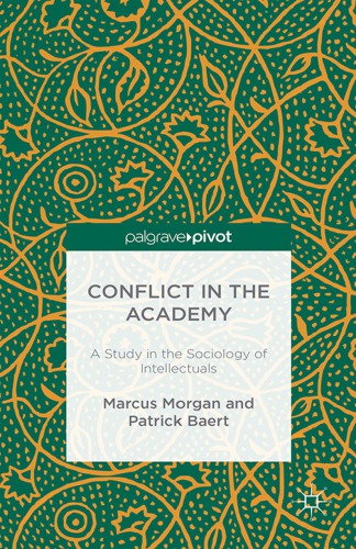 Conflict In The Academy A Study In The Sociology Of Intellectuals Morgan