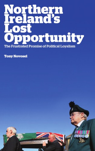 Northern Irelands Lost Opportunity The Frustrated Promise Of Political Loyalism 1st Ed Novosel